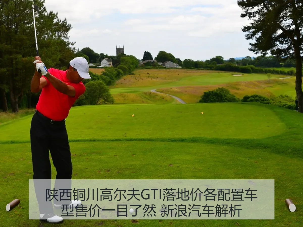 陕西铜川高尔夫GTI落地价各配置车型售价一目了然 汽车解析